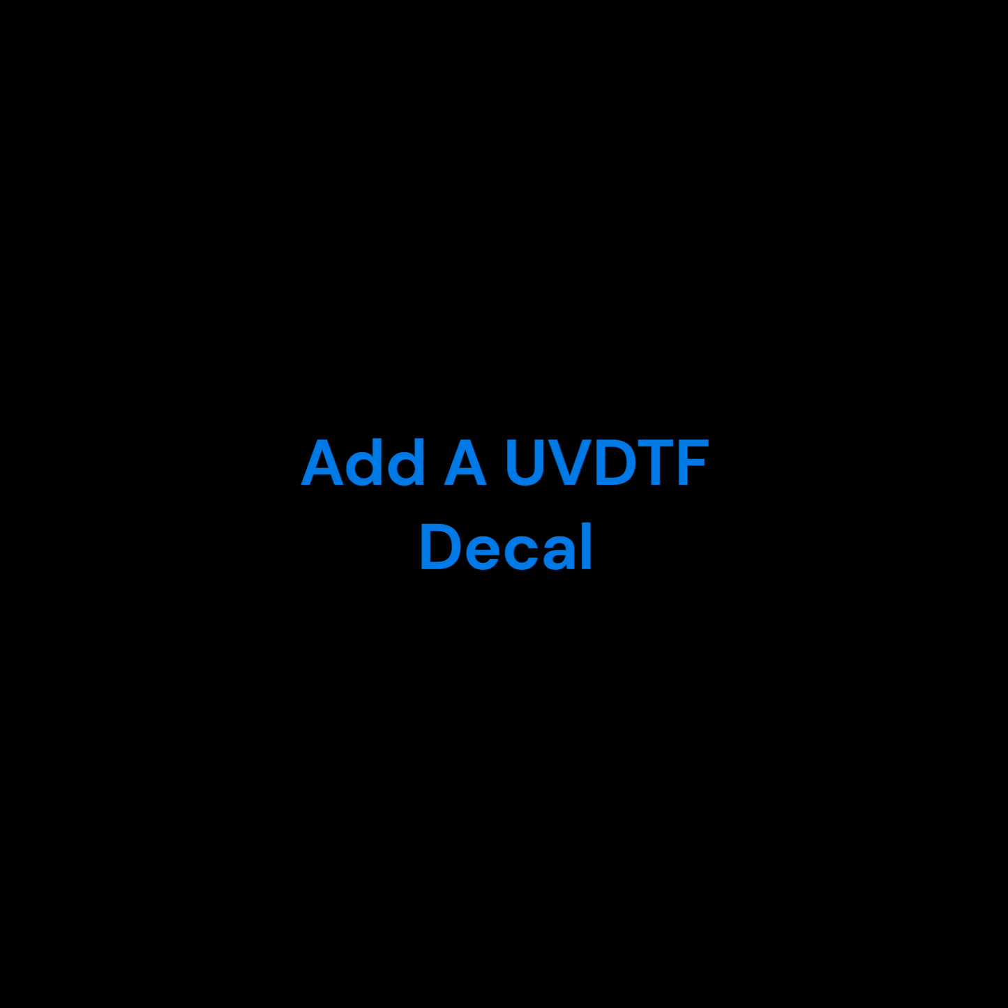 Add a Large UVDTF to your order (Speak to me first pleas