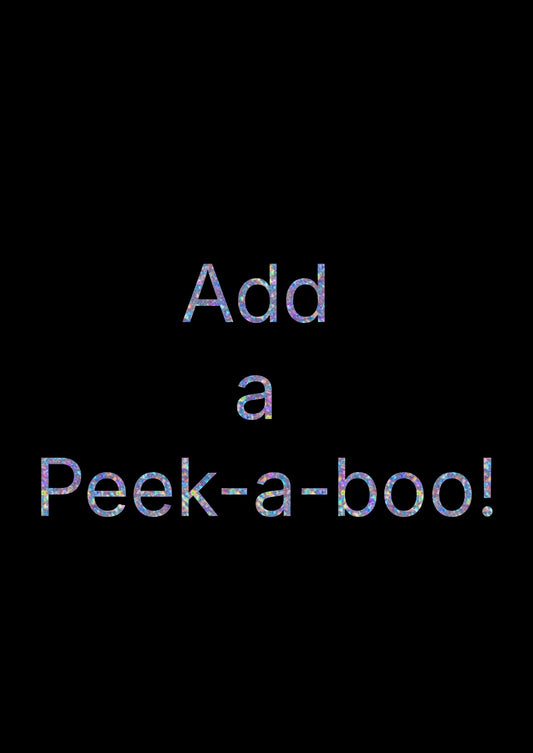 Add a peek-a-boo to your order (Speak to me first please)